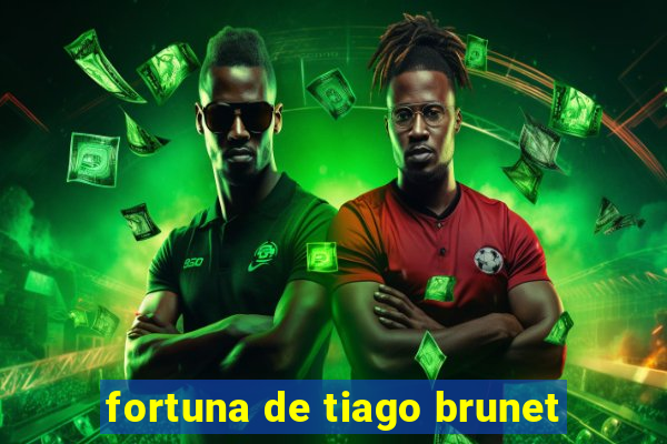 fortuna de tiago brunet